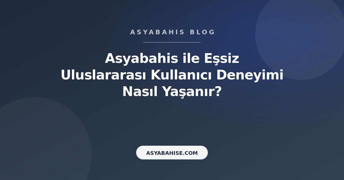 Asyabahis ile Eşsiz Uluslararası Kullanıcı Deneyimi Nasıl Yaşanır? - Asyabahis Resmi Blog Gorseli