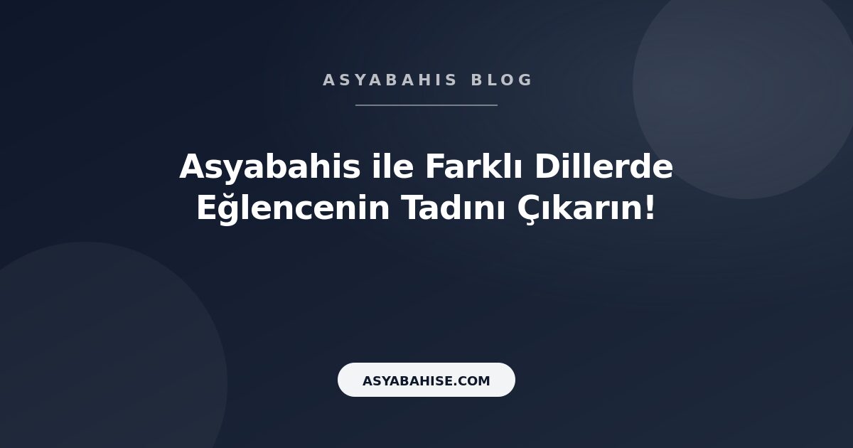 Asyabahis ile Farklı Dillerde Eğlencenin Tadını Çıkarın! - Asyabahis Resmi Blog Gorseli