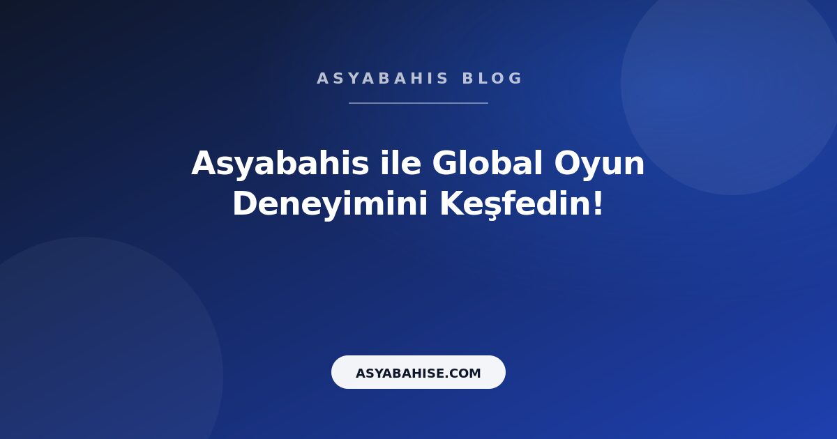 Asyabahis ile Global Oyun Deneyimini Keşfedin! - Asyabahis Resmi Blog Gorseli