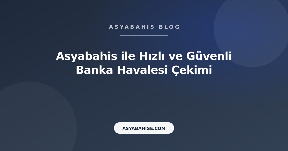 Asyabahis ile Hızlı ve Güvenli Banka Havalesi Çekimi - Asyabahis Resmi Blog Gorseli Asyabahis ile Hızlı ve Güvenli Banka Havalesi Çekimi - Asyabahis Resmi Blog Gorseli