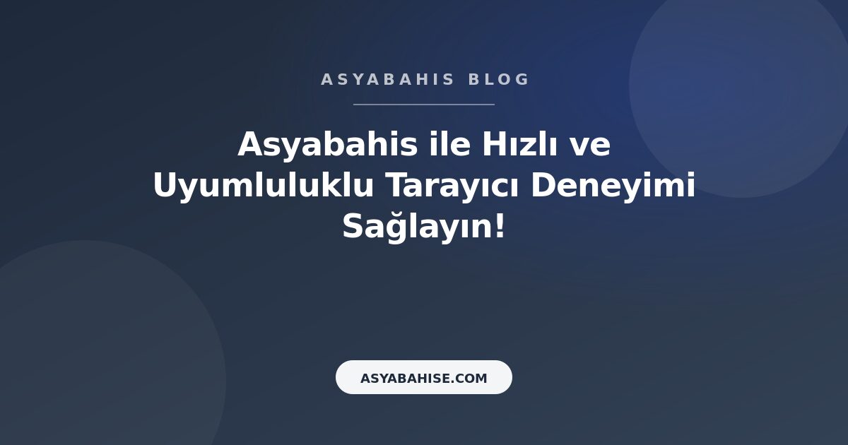 Asyabahis ile Hızlı ve Uyumluluklu Tarayıcı Deneyimi Sağlayın! - Asyabahis Resmi Blog Gorseli