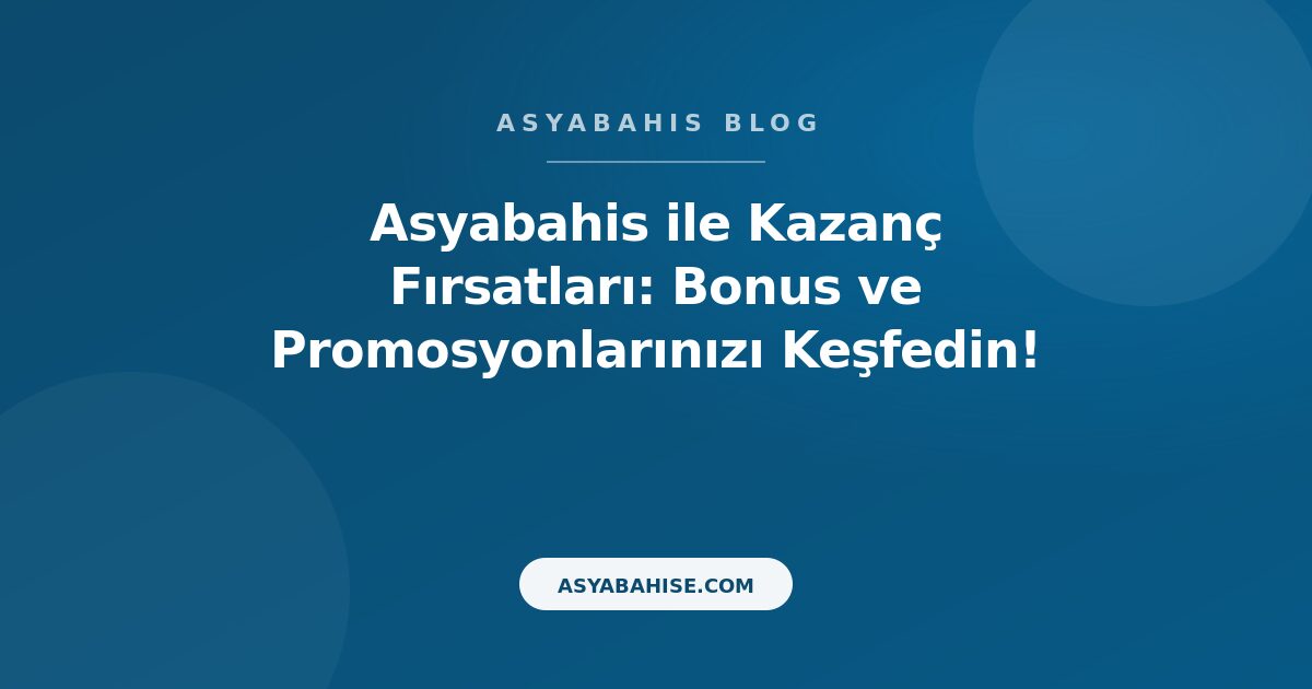 Asyabahis ile Kazanç Fırsatları: Bonus ve Promosyonlarınızı Keşfedin! - Asyabahis Resmi Blog Gorseli