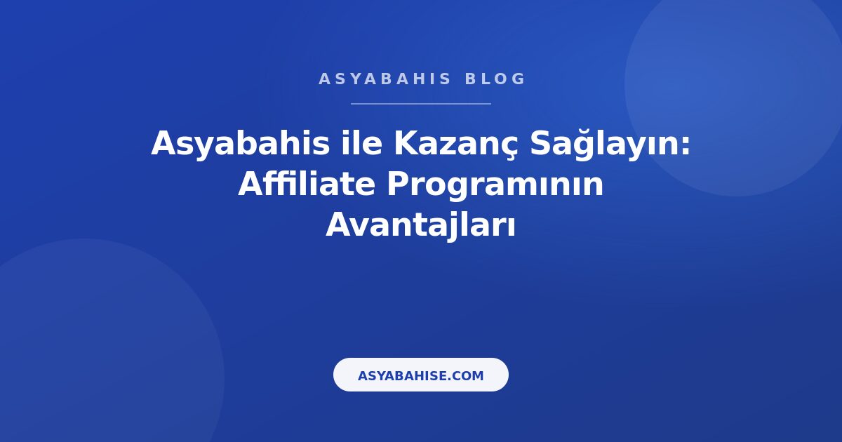 Asyabahis ile Kazanç Sağlayın: Affiliate Programının Avantajları - Asyabahis Resmi Blog Gorseli