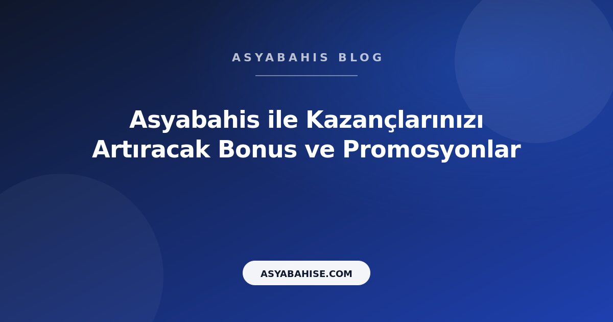 Asyabahis ile Kazançlarınızı Artıracak Bonus ve Promosyonlar - Asyabahis Resmi Blog Gorseli