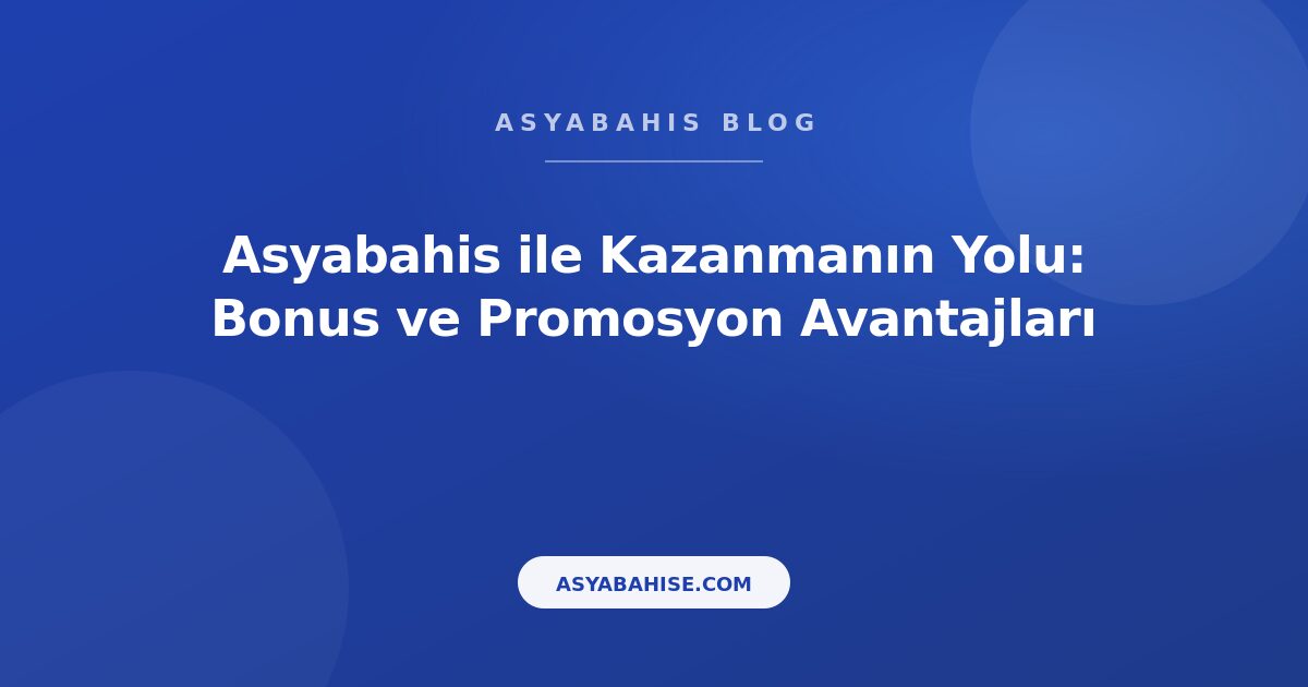 Asyabahis ile Kazanmanın Yolu: Bonus ve Promosyon Avantajları - Asyabahis Resmi Blog Gorseli