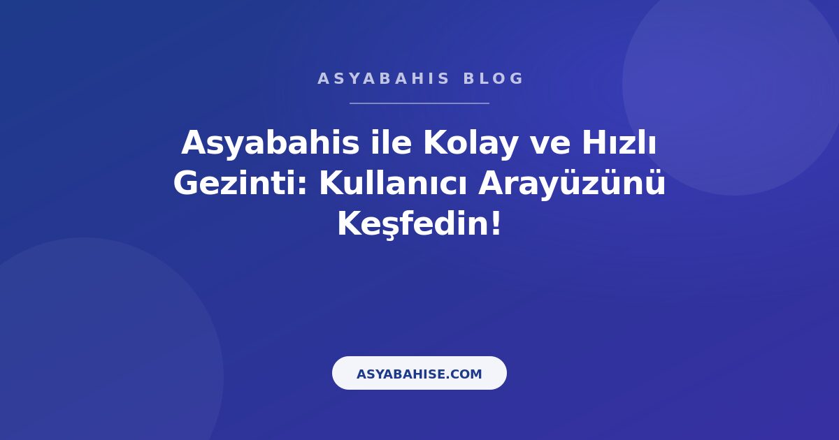 Asyabahis ile Kolay ve Hızlı Gezinti: Kullanıcı Arayüzünü Keşfedin! - Asyabahis Resmi Blog Gorseli