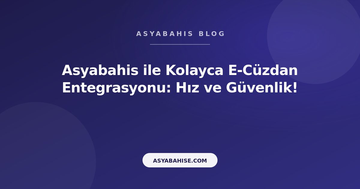Asyabahis ile Kolayca E-Cüzdan Entegrasyonu: Hız ve Güvenlik! - Asyabahis Resmi Blog Gorseli