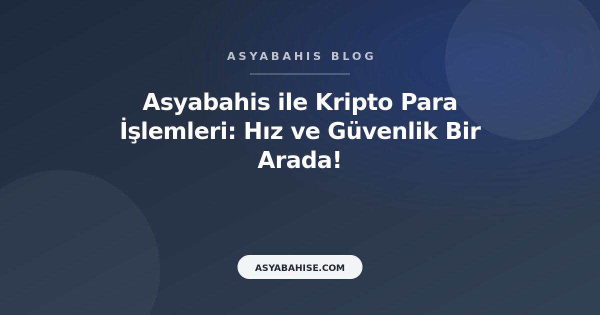 Asyabahis ile Kripto Para İşlemleri: Hız ve Güvenlik Bir Arada! - Asyabahis Resmi Blog Gorseli