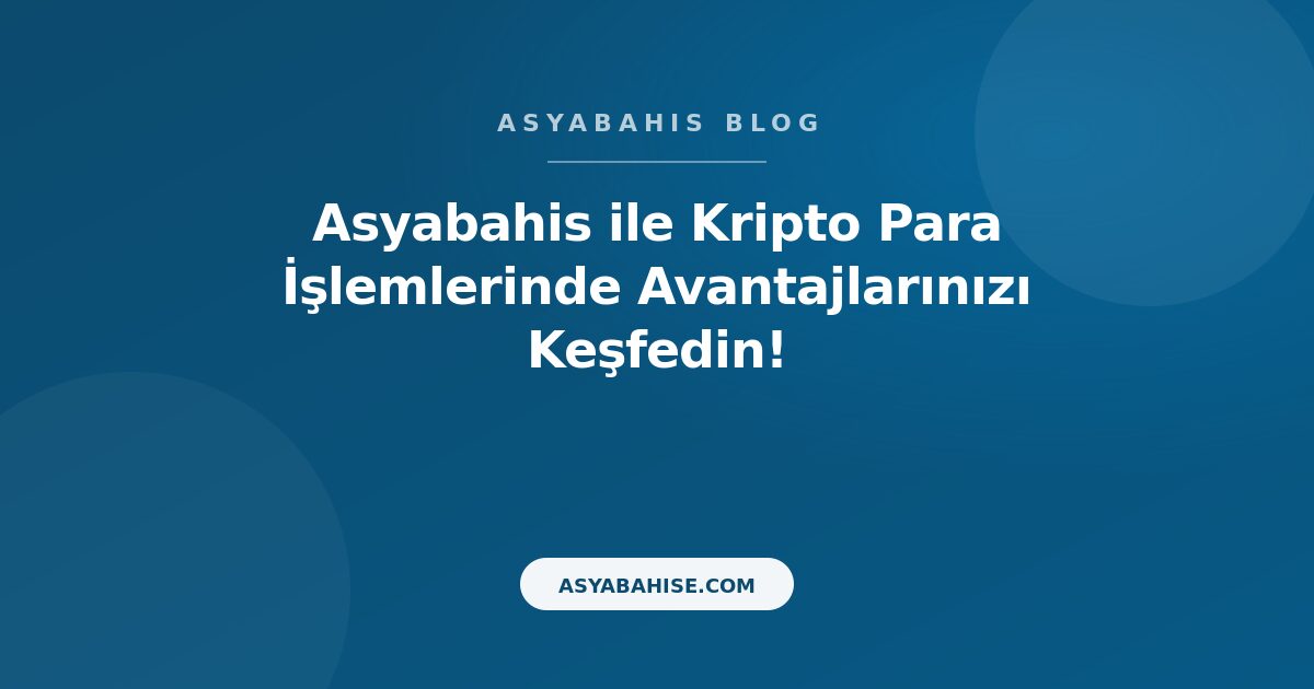 Asyabahis ile Kripto Para İşlemlerinde Avantajlarınızı Keşfedin! - Asyabahis Resmi Blog Gorseli