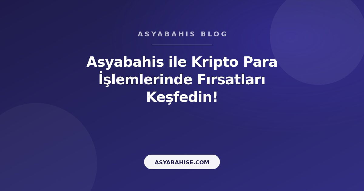 Asyabahis ile Kripto Para İşlemlerinde Fırsatları Keşfedin! - Asyabahis Resmi Blog Gorseli