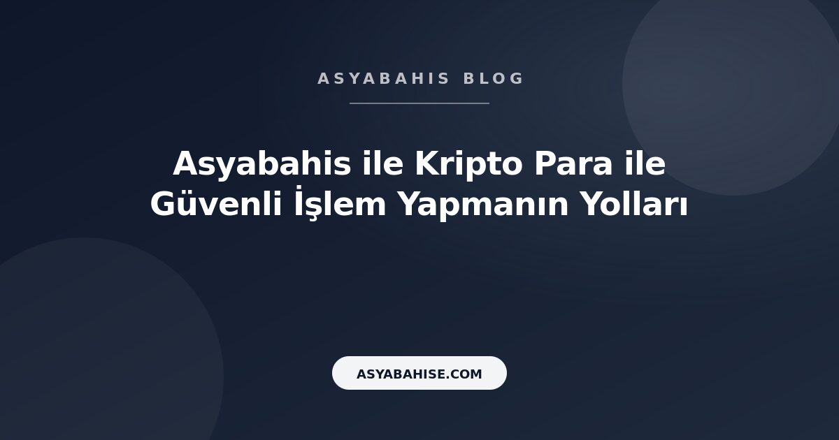 Asyabahis ile Kripto Para ile Güvenli İşlem Yapmanın Yolları - Asyabahis Resmi Blog Gorseli
