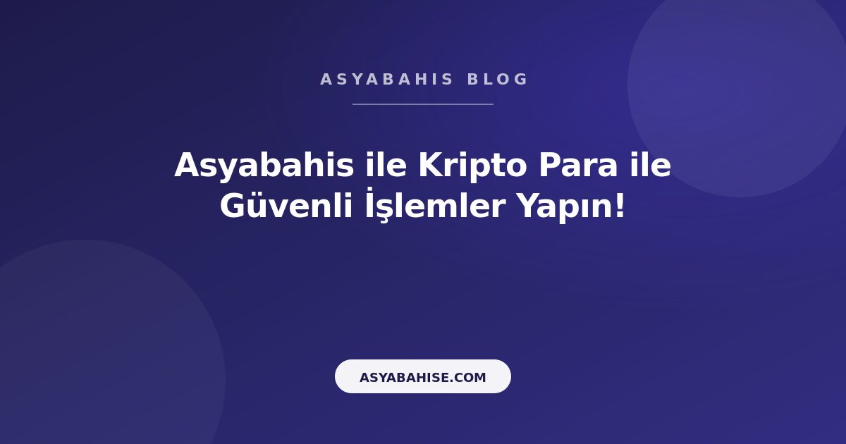 Asyabahis ile Kripto Para ile Güvenli İşlemler Yapın! - Asyabahis Resmi Blog Gorseli
