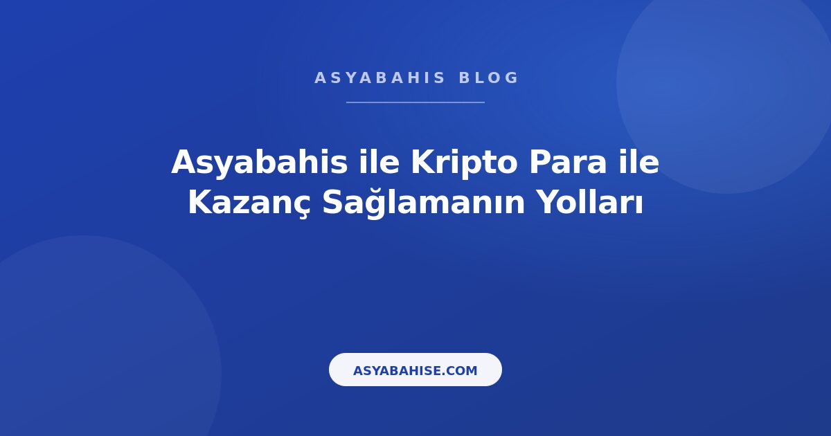 Asyabahis ile Kripto Para ile Kazanç Sağlamanın Yolları - Asyabahis Resmi Blog Gorseli