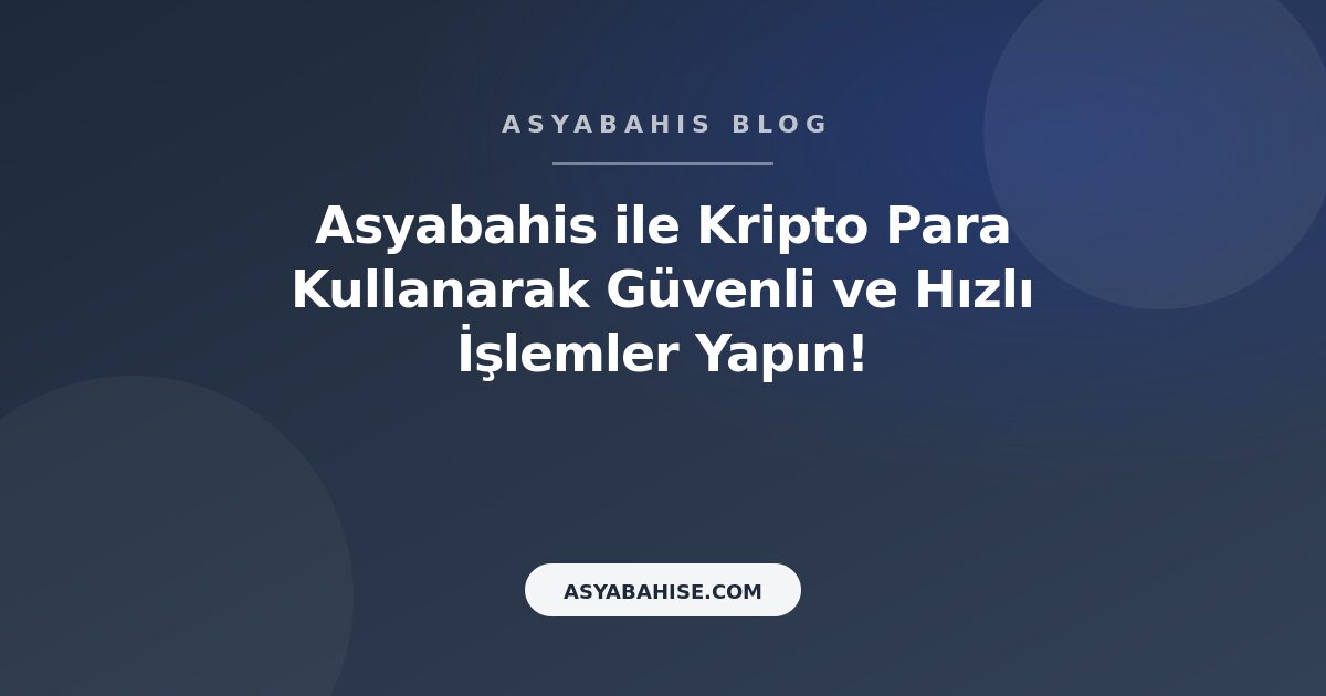 Asyabahis ile Kripto Para Kullanarak Güvenli ve Hızlı İşlemler Yapın! - Asyabahis Resmi Blog Gorseli