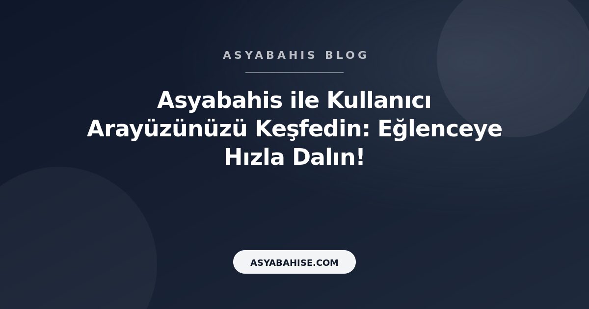 Asyabahis ile Kullanıcı Arayüzünüzü Keşfedin: Eğlenceye Hızla Dalın! - Asyabahis Resmi Blog Gorseli