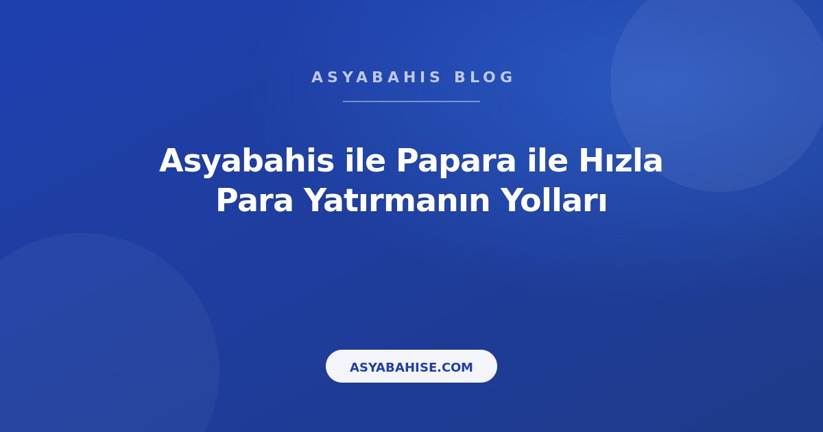 Asyabahis ile Papara ile Hızla Para Yatırmanın Yolları - Asyabahis Resmi Blog Gorseli Asyabahis ile Papara ile Hızla Para Yatırmanın Yolları - Asyabahis Resmi Blog Gorseli