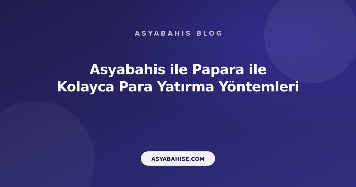 Asyabahis ile Papara ile Kolayca Para Yatırma Yöntemleri - Asyabahis Resmi Blog Gorseli Asyabahis ile Papara ile Kolayca Para Yatırma Yöntemleri - Asyabahis Resmi Blog Gorseli