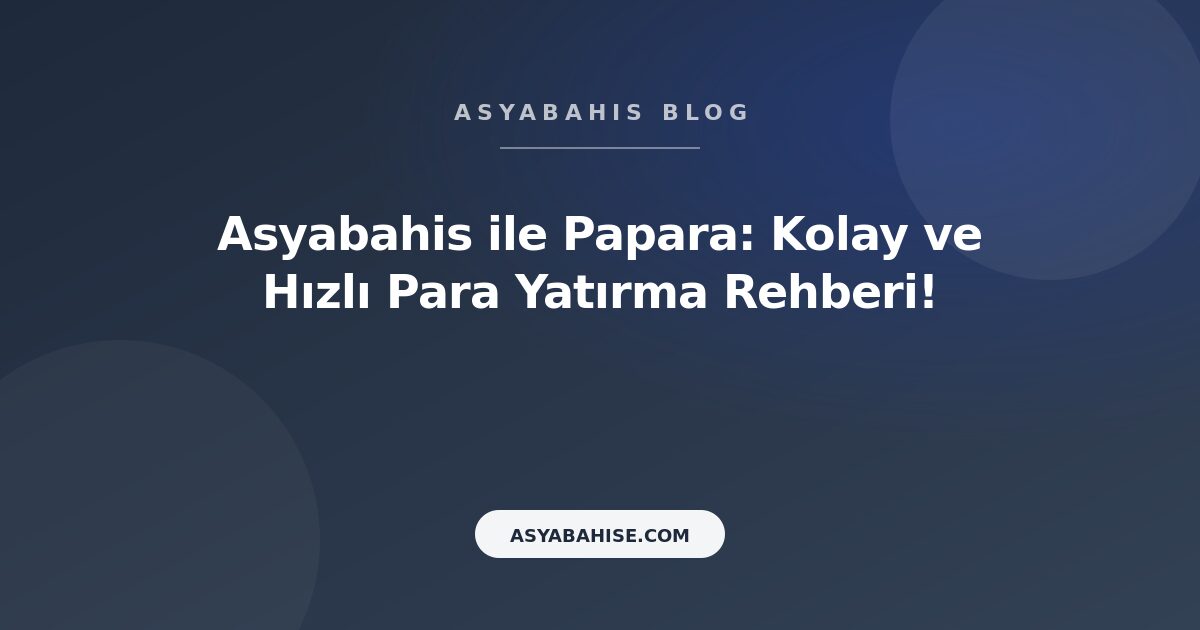 Asyabahis ile Papara: Kolay ve Hızlı Para Yatırma Rehberi! - Asyabahis Resmi Blog Gorseli