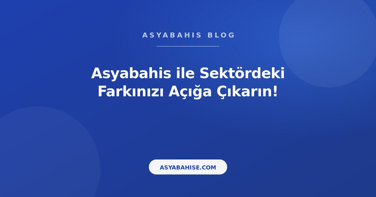Asyabahis ile Sektördeki Farkınızı Açığa Çıkarın! - Asyabahis Resmi Blog Gorseli