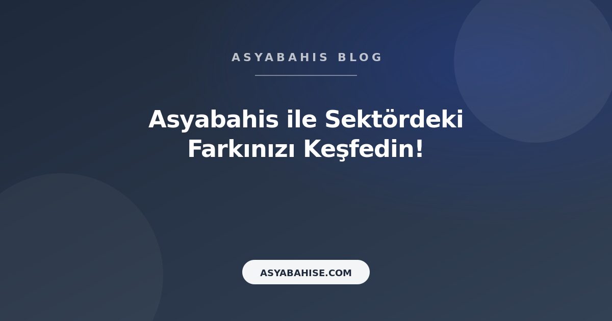 Asyabahis ile Sektördeki Farkınızı Keşfedin! - Asyabahis Resmi Blog Gorseli