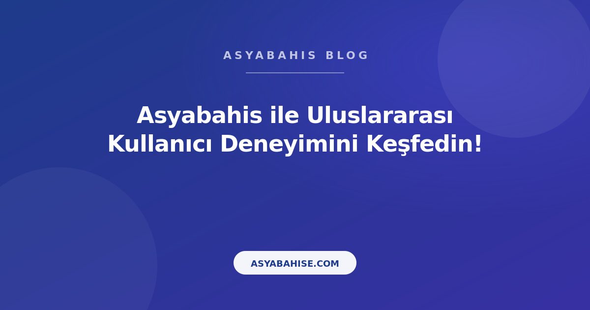 Asyabahis ile Uluslararası Kullanıcı Deneyimini Keşfedin! - Asyabahis Resmi Blog Gorseli