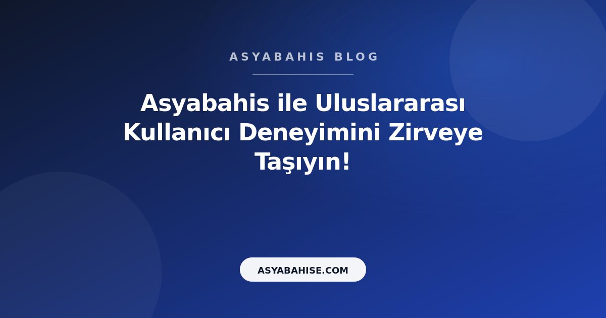 Asyabahis ile Uluslararası Kullanıcı Deneyimini Zirveye Taşıyın! - Asyabahis Resmi Blog Gorseli Asyabahis ile Uluslararası Kullanıcı Deneyimini Zirveye Taşıyın! - Asyabahis Resmi Blog Gorseli
