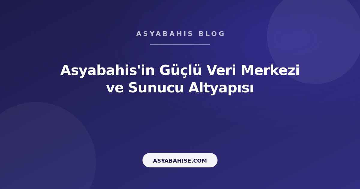 Asyabahis'in Güçlü Veri Merkezi ve Sunucu Altyapısı - Asyabahis Resmi Blog Gorseli