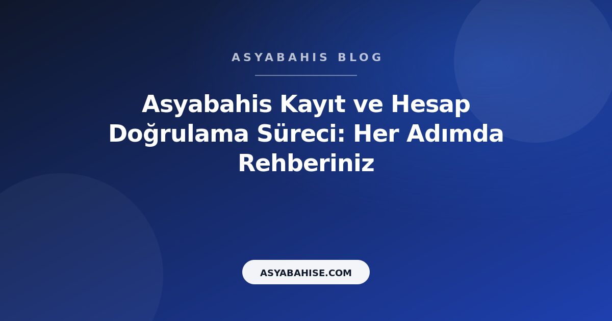 Asyabahis Kayıt ve Hesap Doğrulama Süreci: Her Adımda Rehberiniz - Asyabahis Resmi Blog Gorseli
