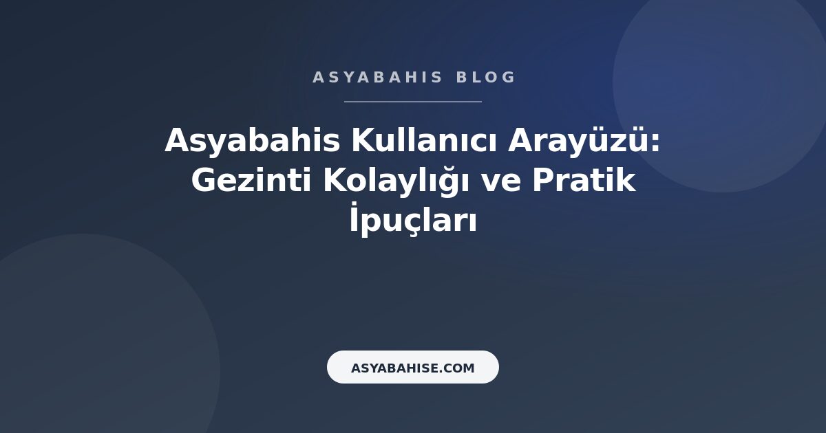 Asyabahis Kullanıcı Arayüzü: Gezinti Kolaylığı ve Pratik İpuçları - Asyabahis Resmi Blog Gorseli