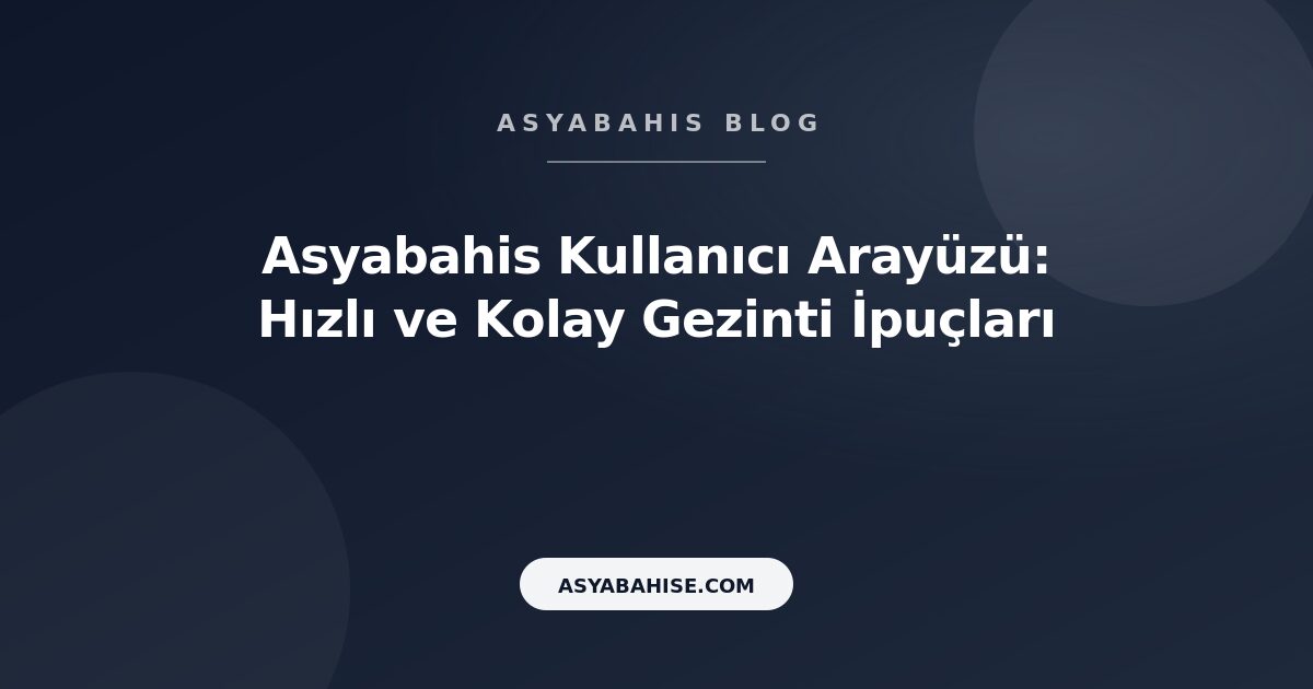 Asyabahis Kullanıcı Arayüzü: Hızlı ve Kolay Gezinti İpuçları - Asyabahis Resmi Blog Gorseli