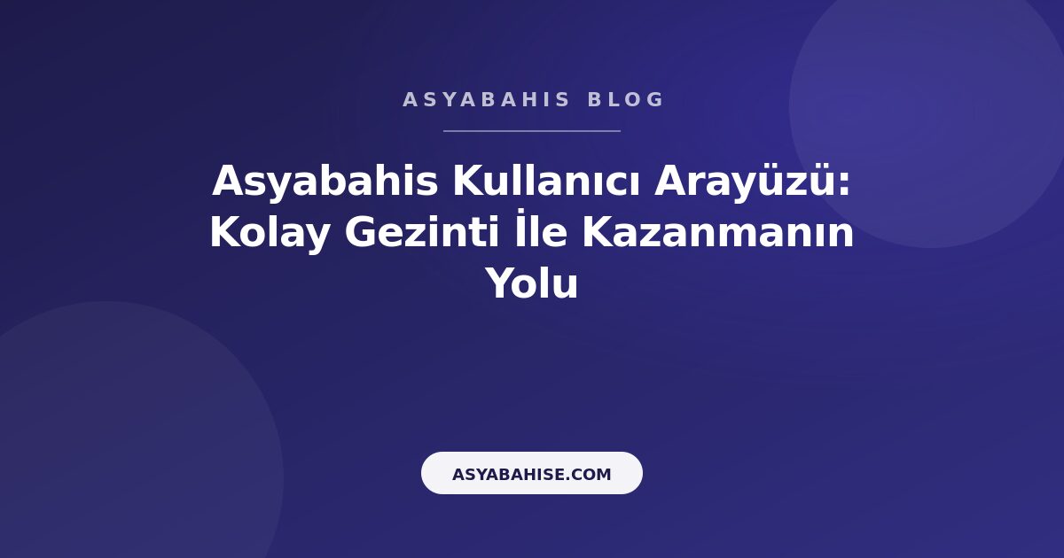 Asyabahis Kullanıcı Arayüzü: Kolay Gezinti İle Kazanmanın Yolu - Asyabahis Resmi Blog Gorseli Asyabahis Kullanıcı Arayüzü: Kolay Gezinti İle Kazanmanın Yolu - Asyabahis Resmi Blog Gorseli