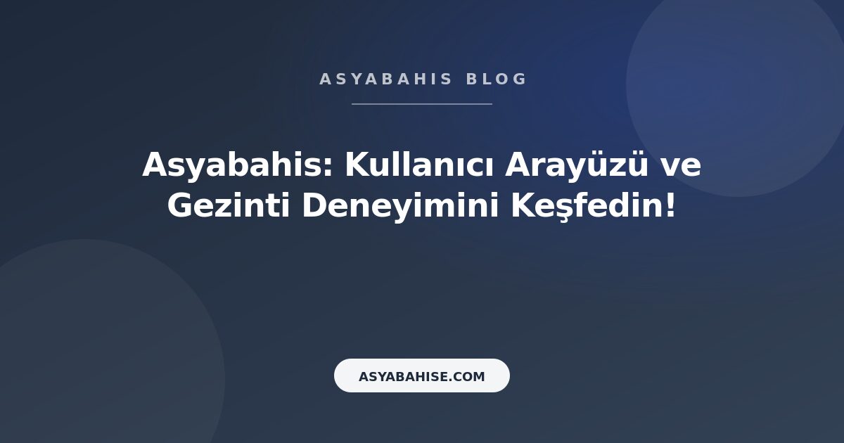 Asyabahis: Kullanıcı Arayüzü ve Gezinti Deneyimini Keşfedin! - Asyabahis Resmi Blog Gorseli
