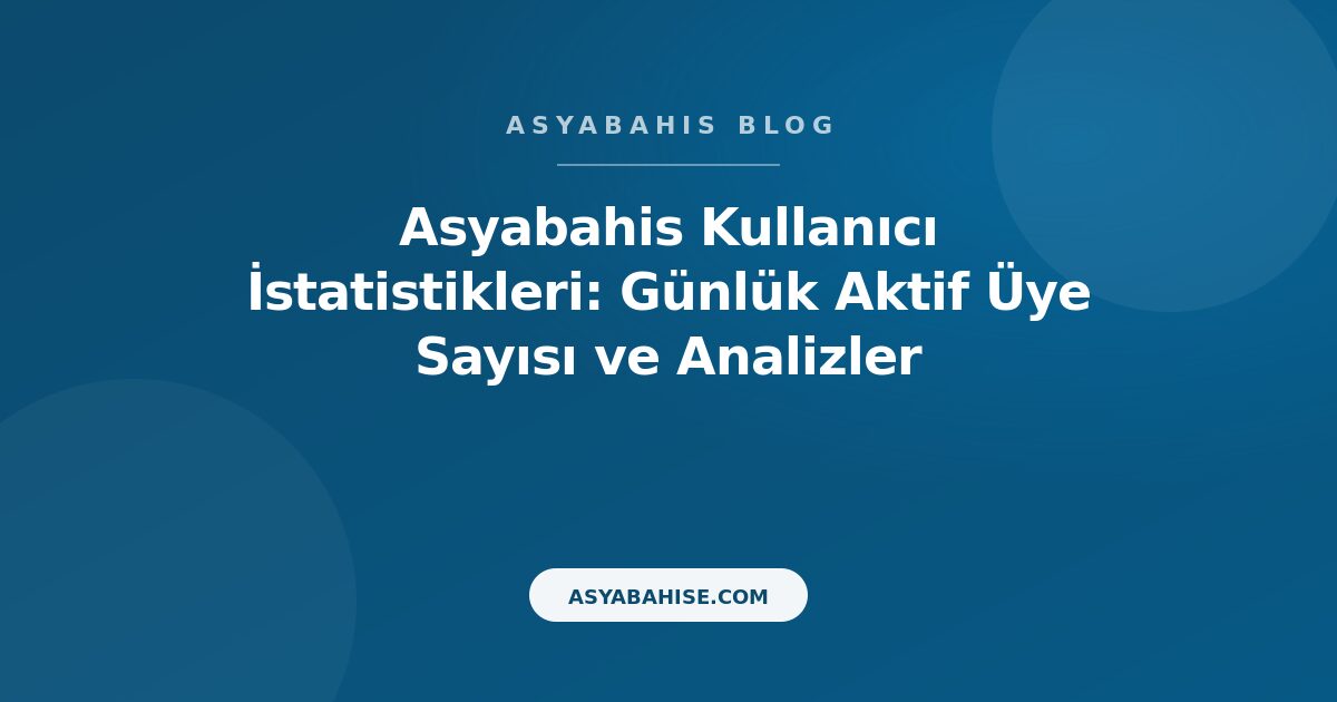 Asyabahis Kullanıcı İstatistikleri: Günlük Aktif Üye Sayısı ve Analizler - Asyabahis Resmi Blog Gorseli
