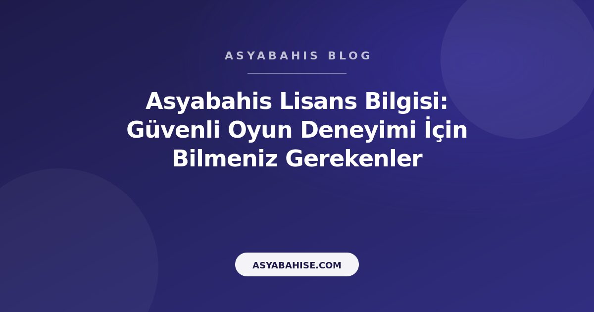 Asyabahis Lisans Bilgisi: Güvenli Oyun Deneyimi İçin Bilmeniz Gerekenler - Asyabahis Resmi Blog Gorseli
