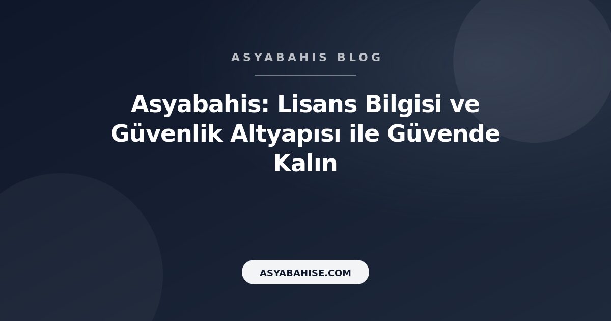 Asyabahis: Lisans Bilgisi ve Güvenlik Altyapısı ile Güvende Kalın - Asyabahis Resmi Blog Gorseli