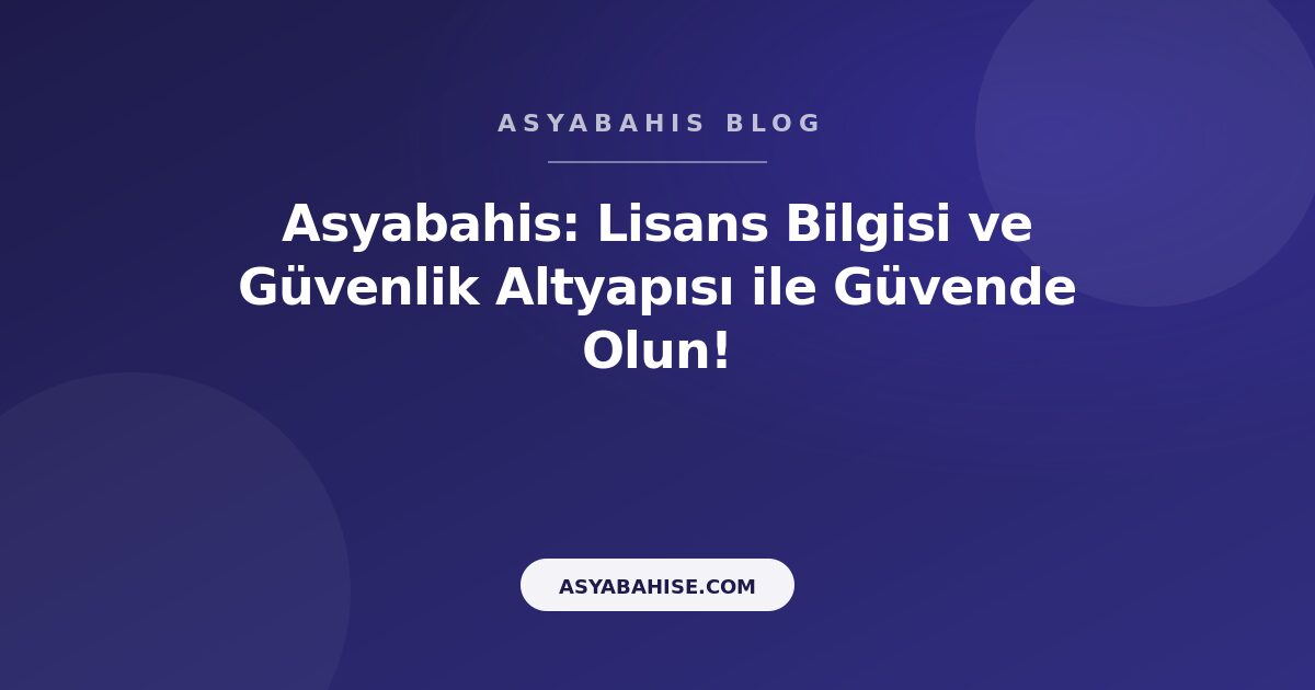 Asyabahis: Lisans Bilgisi ve Güvenlik Altyapısı ile Güvende Olun! - Asyabahis Resmi Blog Gorseli