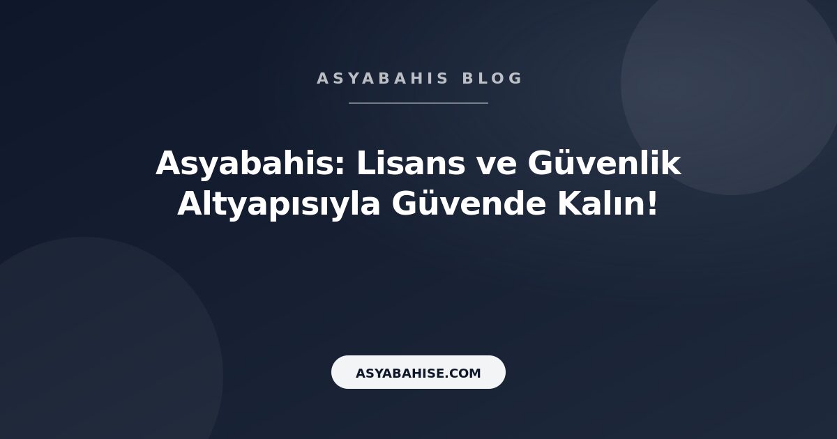 Asyabahis: Lisans ve Güvenlik Altyapısıyla Güvende Kalın! - Asyabahis Resmi Blog Gorseli