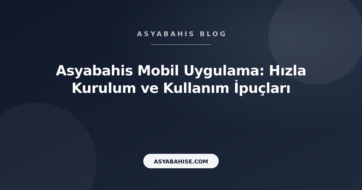 Asyabahis Mobil Uygulama: Hızla Kurulum ve Kullanım İpuçları - Asyabahis Resmi Blog Gorseli