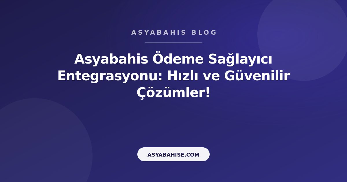 Asyabahis Ödeme Sağlayıcı Entegrasyonu: Hızlı ve Güvenilir Çözümler! - Asyabahis Resmi Blog Gorseli