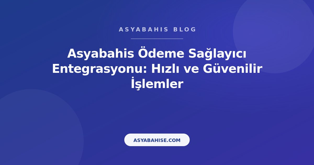 Asyabahis Ödeme Sağlayıcı Entegrasyonu: Hızlı ve Güvenilir İşlemler - Asyabahis Resmi Blog Gorseli