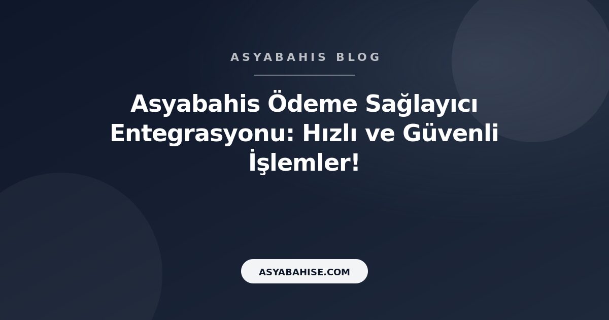 Asyabahis Ödeme Sağlayıcı Entegrasyonu: Hızlı ve Güvenli İşlemler! - Asyabahis Resmi Blog Gorseli