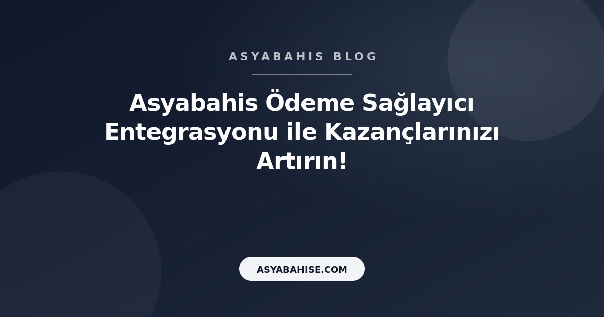 Asyabahis Ödeme Sağlayıcı Entegrasyonu ile Kazançlarınızı Artırın! - Asyabahis Resmi Blog Gorseli