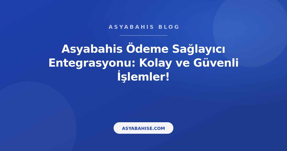 Asyabahis Ödeme Sağlayıcı Entegrasyonu: Kolay ve Güvenli İşlemler! - Asyabahis Resmi Blog Gorseli