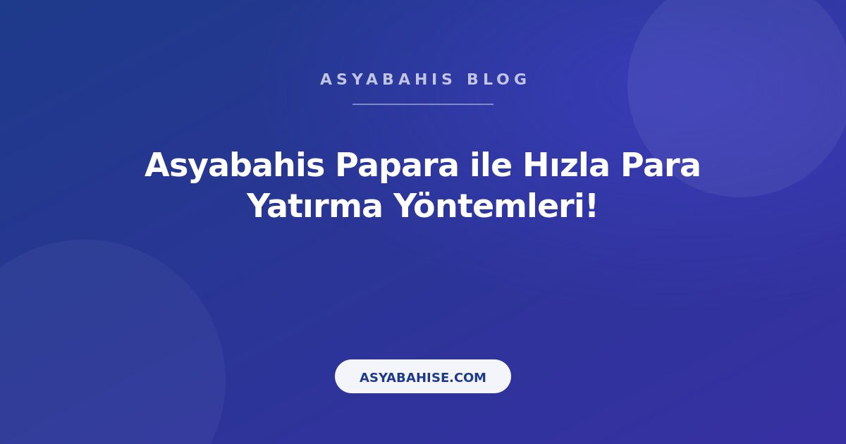 Asyabahis Papara ile Hızla Para Yatırma Yöntemleri! - Asyabahis Resmi Blog Gorseli Asyabahis Papara ile Hızla Para Yatırma Yöntemleri! - Asyabahis Resmi Blog Gorseli