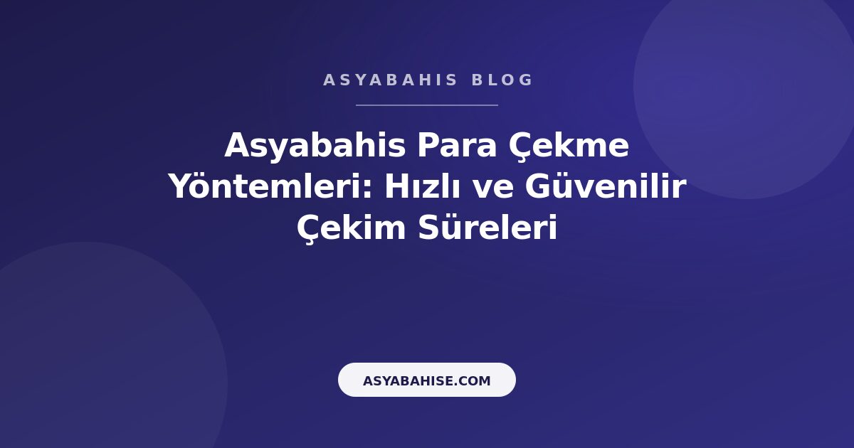 Asyabahis Para Çekme Yöntemleri: Hızlı ve Güvenilir Çekim Süreleri - Asyabahis Resmi Blog Gorseli