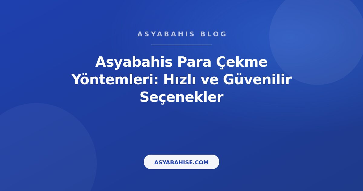 Asyabahis Para Çekme Yöntemleri: Hızlı ve Güvenilir Seçenekler - Asyabahis Resmi Blog Gorseli