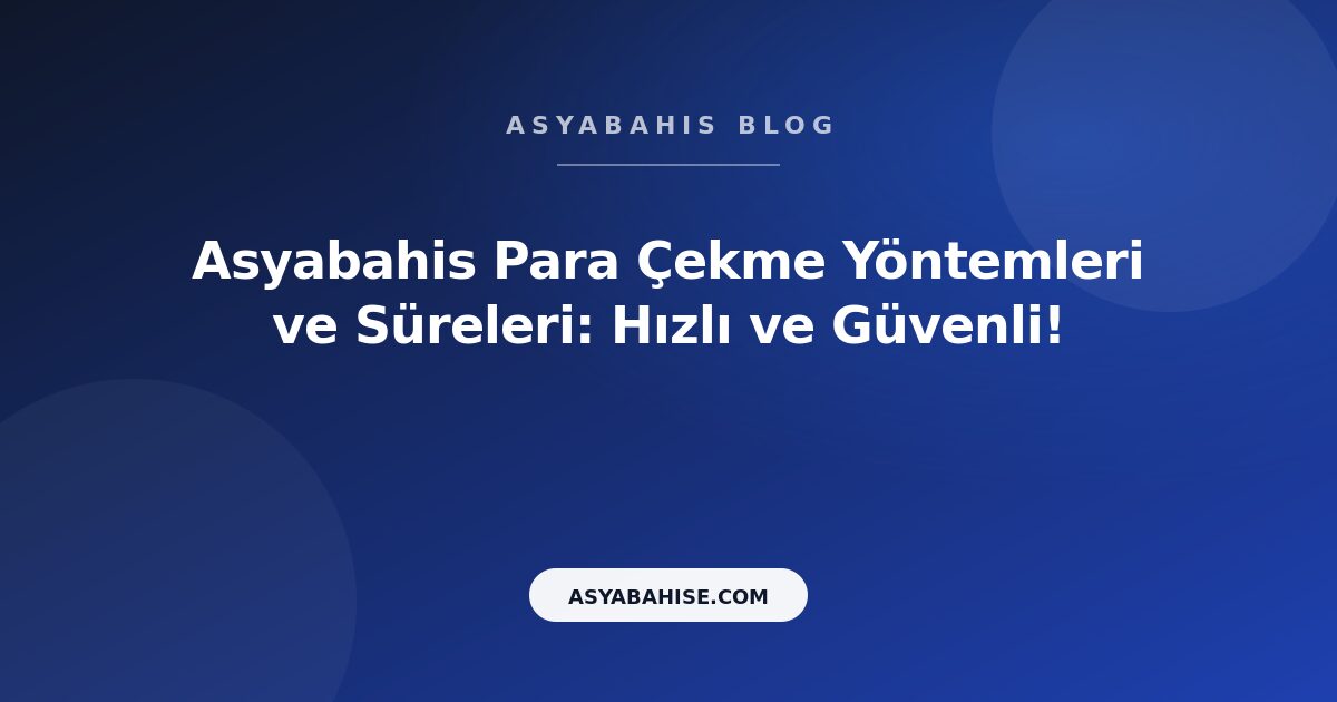 Asyabahis Para Çekme Yöntemleri ve Süreleri: Hızlı ve Güvenli! - Asyabahis Resmi Blog Gorseli