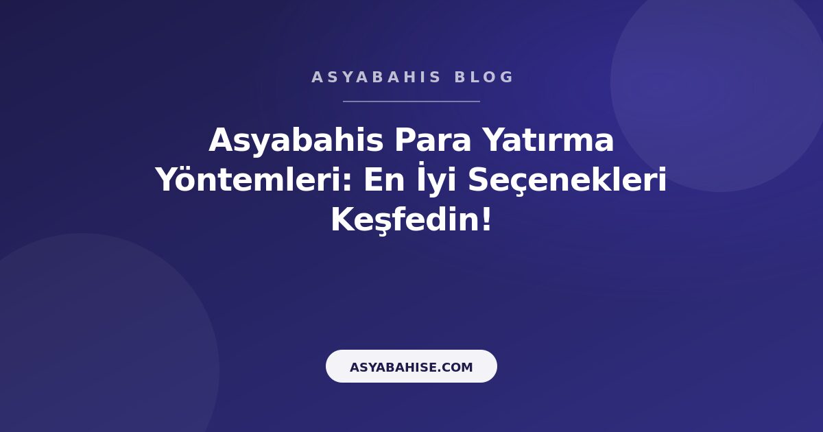 Asyabahis Para Yatırma Yöntemleri: En İyi Seçenekleri Keşfedin! - Asyabahis Resmi Blog Gorseli