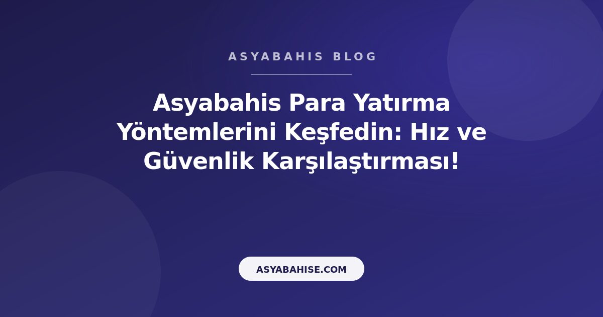 Asyabahis Para Yatırma Yöntemlerini Keşfedin: Hız ve Güvenlik Karşılaştırması! - Asyabahis Resmi Blog Gorseli