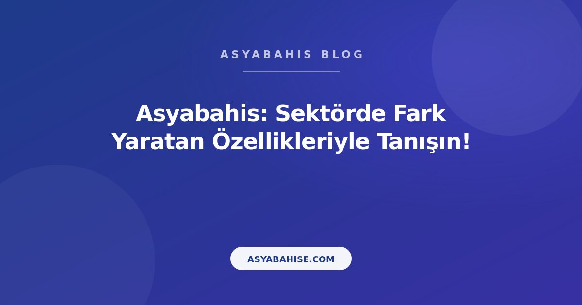Asyabahis: Sektörde Fark Yaratan Özellikleriyle Tanışın! - Asyabahis Resmi Blog Gorseli